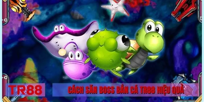 Cách săn boss bắn cá TR88 hiệu quả