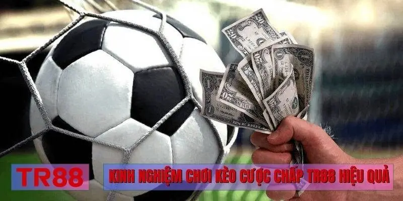Kinh nghiệm chơi kèo cược chấp TR88 hiệu quả